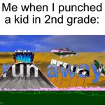 Run Away | Me when I punched a kid in 2nd grade: | image tagged in bill wurtz run away,bill wurtz | made w/ Imgflip meme maker