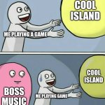 Running Away Balloon | ME PLAYING A GAME COOL ISLAND BOSS MUSIC ME PLAYING GAME COOL ISLAND | image tagged in memes,running away balloon | made w/ Imgflip meme maker
