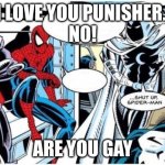Moon Knight "Shut Up Spider Man" | I LOVE YOU PUNISHER. 
NO! ARE YOU GAY | image tagged in moon knight shut up spider man | made w/ Imgflip meme maker