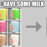 HAVE SOME RAWNBOWE MILK | HAVE SOME MILK | image tagged in synthesis,milk | made w/ Imgflip meme maker