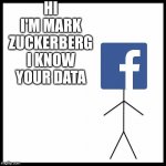 Don't Be like Facebook | HI I'M MARK ZUCKERBERG I KNOW YOUR DATA | image tagged in don't be like facebook | made w/ Imgflip meme maker