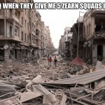 syria aleppo destruction immigration refugees house us trump dem | ZEARN HQ WHEN THEY GIVE ME 5 ZEARN SQUADS IN A ROW: | image tagged in syria aleppo destruction immigration refugees house us trump dem | made w/ Imgflip meme maker