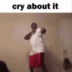 cry about it GIF Template