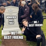 Grant Gustin over grave | * ME / BEST FRIEND * ME / BEST FRIEND WHOEVER DIES FIRST | image tagged in grant gustin over grave | made w/ Imgflip meme maker