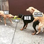 Hard life | ME TIME HER HER MALE BESTFRIEND | image tagged in this is my life | made w/ Imgflip meme maker