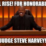 Judge Steve Harvey | ALL RISE! FOR HONORABLE... JUDGE STEVE HARVEY! | image tagged in judge steve harvey,steve harvey courtroom,steve harvey,court show | made w/ Imgflip meme maker
