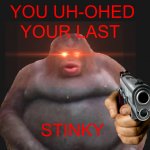 you uh-hed your last stinky