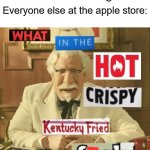 O-o | Me: *Swallows tablet without drinking water*; Everyone else at the apple store: | image tagged in what in the hot crispy kentucky fried frick | made w/ Imgflip meme maker