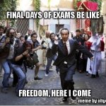 Freedom here i come | FINAL DAYS OF EXAMS BE LIKE; FREEDOM, HERE I COME; meme by ohyesjohnny420 | image tagged in running desperately | made w/ Imgflip meme maker