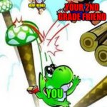 Sometimes true | YOUR 2ND GRADE FRIEND; NEW FRIEND; YOU | image tagged in yoshi e mario | made w/ Imgflip meme maker