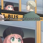 Anya of the bus what is your wisdom meme