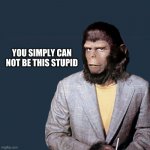 Roddy McDowell Planet | YOU SIMPLY CAN NOT BE THIS STUPID | image tagged in roddy mcdowell planet,monkey puppet,scam,stupid,special kind of stupid,stupidity | made w/ Imgflip meme maker