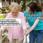 Sure grandma | WEARING A MASK IN A STORE OR BANK USE TO MEAN YOU WERE GOING TO ROB THE PLACE | image tagged in sure grandma | made w/ Imgflip meme maker