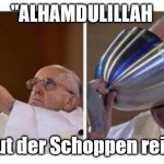 Pope drinking | "ALHAMDULILLAH; haut der Schoppen rein!" | image tagged in pope drinking | made w/ Imgflip meme maker