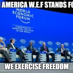 W.E.F | IN AMERICA W.E.F STANDS FOR; WE EXERCISE FREEDOM | image tagged in wef | made w/ Imgflip meme maker