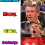 It happened to me. | What gives people feelings of power? Money. Sending the new guy after a  tool that doesn't exist. Status. | image tagged in mr mcmahon reaction,funny | made w/ Imgflip meme maker