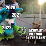 3 trash years in a row! Can we go for a 4th? | 2020; 2021; 2022; BASICALLY EVERYONE ON THE PLANET | image tagged in furry scaring dog,funny,memes,2020,2021,2022 | made w/ Imgflip meme maker