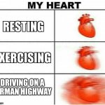 My Heart | DRIVING ON A GERMAN HIGHWAY | image tagged in my heart | made w/ Imgflip meme maker