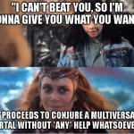 aMeRIcA ChaVeZ caN't BeAt ThE ScaRLeT WiTcH | "I CAN'T BEAT YOU, SO I'M GONNA GIVE YOU WHAT YOU WANT."; **PROCEEDS TO CONJURE A MULTIVERSAL PORTAL WITHOUT *ANY* HELP WHATSOEVER** | image tagged in america chavez wanda | made w/ Imgflip meme maker