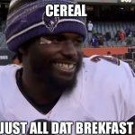 It jus all dat | CEREAL; IT'S JUST ALL DAT BREKFAST SOUP | image tagged in it jus all dat | made w/ Imgflip meme maker