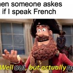 oui oui baguette | When someone askes me if I speak French oui non | image tagged in memes,well yes but actually no,french | made w/ Imgflip meme maker