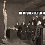 Inquisition | HE MISGENDERED MY WIFE'S SON | image tagged in inquisition | made w/ Imgflip meme maker