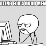 Meme idea | ME WAITING FOR A GOOD MEME IDEA | image tagged in waiting_gtav | made w/ Imgflip meme maker