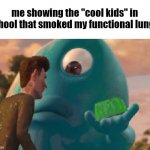 honestly | me showing the "cool kids" in school that smoked my functional lungs: | image tagged in b o b jell-o | made w/ Imgflip meme maker
