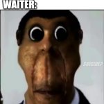 obunga | ME: CAN I HAVE SOUP ON THE SIDE? WAITER:; SUICIDE? | image tagged in obunga | made w/ Imgflip meme maker