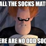 Syndrome Incredibles | IF ALL THE SOCKS MATCH; THERE ARE NO ODD SOCKS | image tagged in syndrome incredibles | made w/ Imgflip meme maker