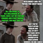 My heart goes out to parents (of lazy kids) who have dealt with this subject. | CARL, IT'S TIME YOU GET A JOB! LEARN SOME SKILLS! DAD YOU'RE OUT OF TOUCH! I'M A MILLENNIAL! SO WHAT? YOU STILL NEED MONEY AND I'M PAYING FO | image tagged in rick and carl long,expectation vs reality,jobs,skills,lazy,dreams | made w/ Imgflip meme maker