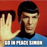 Go in peace Simon | GO IN PEACE SIMON | image tagged in spock goodbye | made w/ Imgflip meme maker