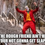 No pain today | WHEN THE ROUGH FRIEND AIN'T HERE SO YOU KNOW YOUR NOT GONNA GET SLAPPED TODAY: | image tagged in joker dance,pain | made w/ Imgflip meme maker