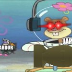 Heheheha | JAPAN; PEARL HARBOR | image tagged in did somebody say boom | made w/ Imgflip meme maker