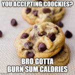 healthcarecookies | YOU ACCEPTING COOCKIES? BRO GOTTA BURN SUM CALORIES | image tagged in punny cookies | made w/ Imgflip meme maker