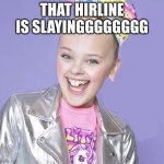 hairline | THAT HIRLINE IS SLAYINGGGGGGGG | image tagged in jojo siwa | made w/ Imgflip meme maker