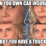 Car insurance | WHEN YOU OWN CAR INSURANCE BUT YOU HAVE A TRUCK | image tagged in math lady/confused lady | made w/ Imgflip meme maker