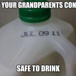 Old people...in a world where mountains erode and metal can rust away, why do you believe your food cannot spoil? | WHAT YOUR GRANDPARENTS CONSIDER; SAFE TO DRINK | image tagged in expired,old people,food,expectation vs reality,why | made w/ Imgflip meme maker