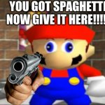 mario wants spagget | YOU GOT SPAGHETTI
NOW GIVE IT HERE!!!!! | image tagged in derp mario | made w/ Imgflip meme maker