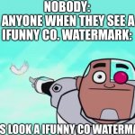 Guys look a birdie | NOBODY:
 ANYONE WHEN THEY SEE A IFUNNY CO. WATERMARK:; GUYS LOOK A IFUNNY CO WATERMARK | image tagged in guys look a birdie,ifunny,memes | made w/ Imgflip meme maker