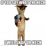 scp 173 meme | IF YOU SAY WHAT THE HECK; I WILL SNAP UR NECK | image tagged in scp 173 | made w/ Imgflip meme maker
