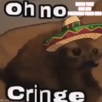 Oh no cringe (mexican version) | WHEN THAT ONE KID PRETENDS THEIR EMO | image tagged in oh no cringe mexican version | made w/ Imgflip meme maker