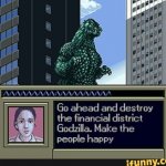 Go ahead and destroy something Godzilla. Make people happy