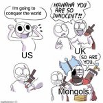 Innocent | I'm going to conquer the world UK US Mongols | image tagged in you are so innocent | made w/ Imgflip meme maker