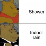 Tuxedo Winnie The Pooh | Shower Indoor rain | image tagged in memes,tuxedo winnie the pooh | made w/ Imgflip meme maker