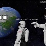 Always Has Been Meme | wait school is useless always has been SCHOOL | image tagged in memes,always has been | made w/ Imgflip meme maker