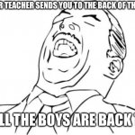 Aw Yeah Rage Face Meme | WHEN YOUR TEACHER SENDS YOU TO THE BACK OF THE LINE; BUT ALL THE BOYS ARE BACK THERE | image tagged in memes,aw yeah rage face | made w/ Imgflip meme maker