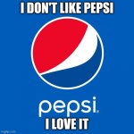 Pepsi | I DON'T LIKE PEPSI; I LOVE IT | image tagged in pepsi | made w/ Imgflip meme maker