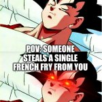 goku sleeping wake up | POV: YOUR BEST FRIEND DIES POV: SOMEONE STEALS A SINGLE FRENCH FRY FROM YOU | image tagged in goku sleeping wake up | made w/ Imgflip meme maker