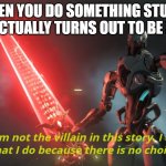 I am not the villain in this story. | WHEN YOU DO SOMETHING STUPID THAT ACTUALLY TURNS OUT TO BE SMART | image tagged in i am not the villain in this story | made w/ Imgflip meme maker